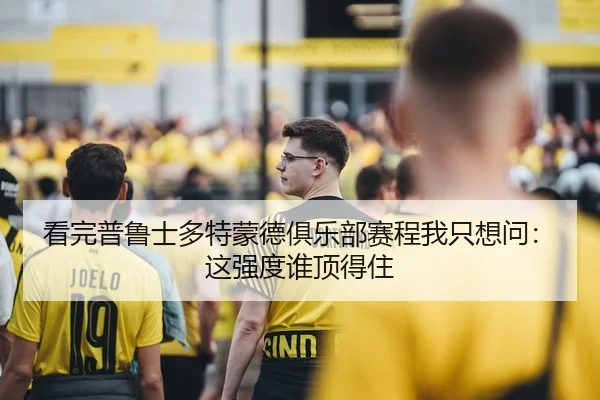 看完普鲁士多特蒙德俱乐部赛程我只想问：这强度谁顶得住