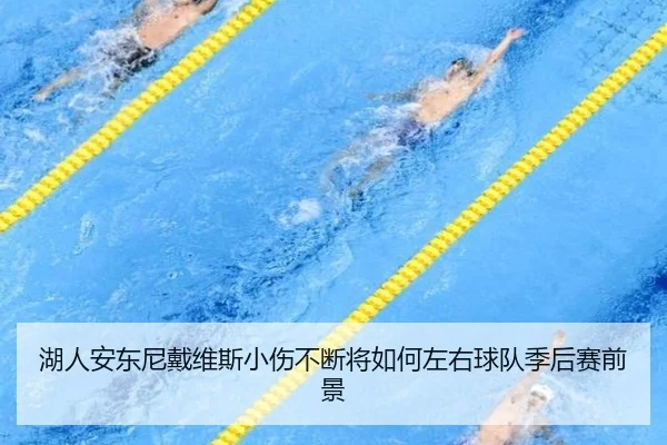 湖人安东尼戴维斯小伤不断将如何左右球队季后赛前景