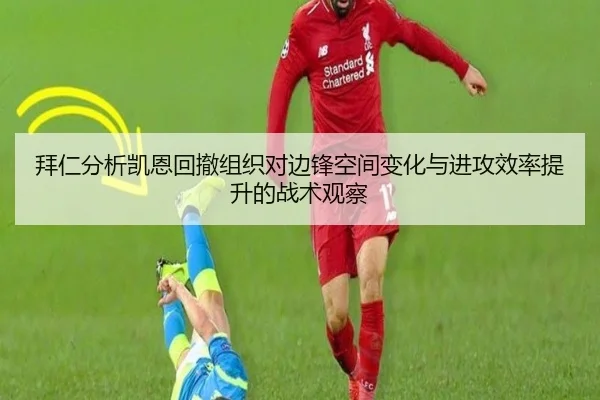 拜仁分析凯恩回撤组织对边锋空间变化与进攻效率提升的战术观察