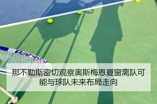 那不勒斯密切观察奥斯梅恩夏窗离队可能与球队未来布局走向