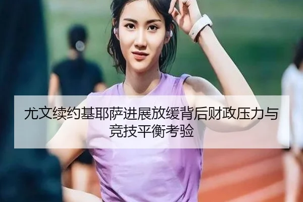 尤文续约基耶萨进展放缓背后财政压力与竞技平衡考验